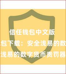 信任钱包中文版 信任钱包下载：安全浅易的数字货币责罚器具