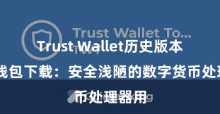 Trust Wallet历史版本 信任钱包下载：安全浅陋的数字货币处理器用