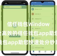 信任钱包Windows版 安全高效的信任钱包app助您快速处分钞票