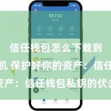 信任钱包怎么下载到安卓手机 保护好你的资产：信任钱包私钥的伏击性